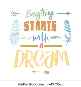 "Everything starts with a dream", quote. Hand drawn vintage illustration with hand-lettering. This illustration can be used as a print on t-shirts and bags, stationary or as a poster