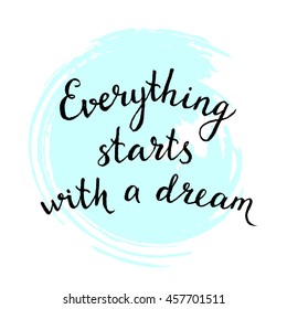 Everything starts with a dream quote. Hand drawn ink lettering. Motivation phrase. Spot background. Vector illustration.