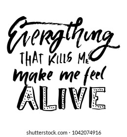Everything that kills me, makes me feel alive. Hand lettering  for your design 