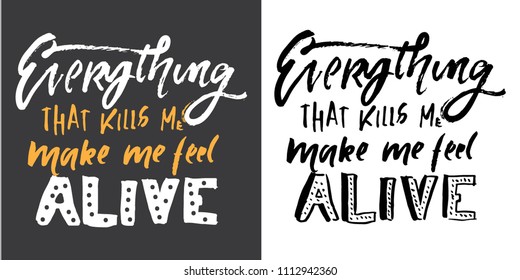 Everything that kills me, makes me feel alive. Hand lettering  for your design 