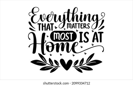 Everything that matters most is at home - Love lettering vector quote. Romantic calligraphy phrase for Valentine’s day cards, family posters, wedding decorations. Cute handwritten slogan or saying.