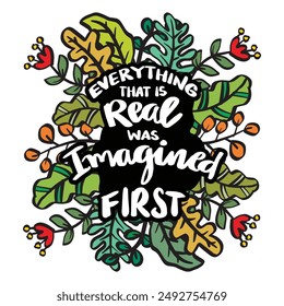 Everything that is real was imagined first. Inspirational quote. Hand drawn typography poster.