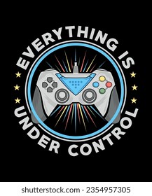 Everything is under control v1. Gamer t-shirt design Vector illustration