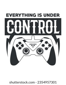 Everything is under control v2. Gamer t-shirt design Vector illustration