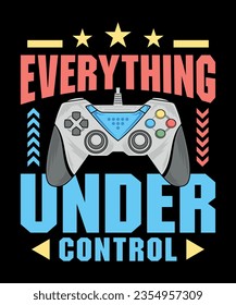 Everything is under control v3. Gamer t-shirt design Vector illustration