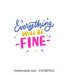 Everything will be fine hand drawn lettering phrase for print, poster, card. Modern typographic slogan.