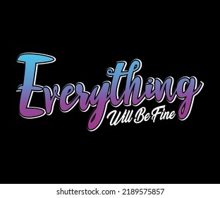 Everything Will Be Fine, Vector typography quote t-shirt design, can be used for digital t-shirt screen printing etc