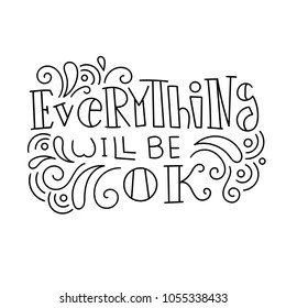 Everything will be OK. Hand drawn modern image with hand-lettering and decoration elements. Inspirational quote. Illustration for prints on t-shirts and bags, posters, cards.