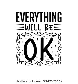 Everything Will Be Ok t shirts design, Hand drawn lettering phrase, Calligraphy t shirt design, svg Files for Cutting Cricut and Silhouette, card,