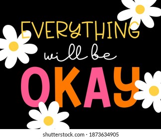 "Everything will be okay" colorful  typography design with daisy flower for greeting card, poster, postcard or banner. Motivational quotes with cute hand drawn illustration.