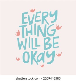 Everything will be okay - hand-drawn quote with flowers. Creative lettering illustration.