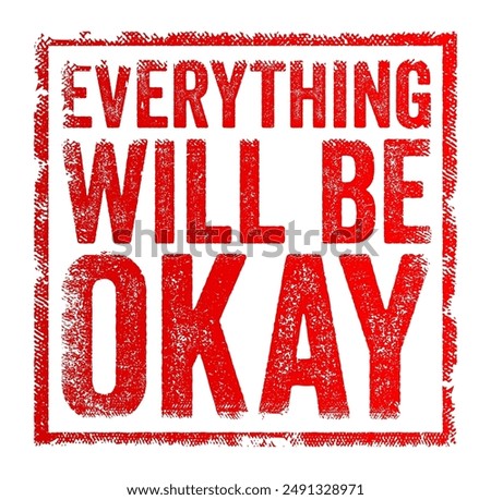 Everything will be okay is a reassuring statement meant to provide comfort and optimism, text concept stamp