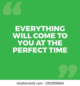 Everything Will Come To You At The Perfect Time