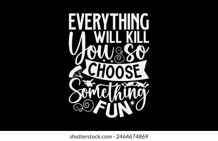 Everything Will Kill You So Choose Something Fun- Skydiving t- shirt design, Handmade calligraphy vector illustration for Cutting Machine, Silhouette Cameo, Cricut, Vector illustration Template.