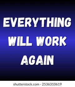 everything will work again inspirational and motivational quotes, typography, fashion, art, designs: for prints, posters, cards, t shirt, coffee mug hoodies etc.