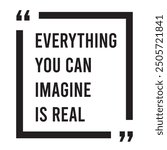 Everything you can imagine is real inspirational design quote, motivational quotes, typography illustration lettering quotes