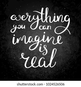 Everything you can imagine is real. Hand drawn vector lettering phrase. Modern motivating calligraphy decor for wall, poster, prints, cards, t-shirts and other