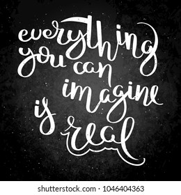 Everything you can imagine is real. Hand written calligraphy quote motivation for life and happiness on blackboard. For postcard, poster, prints, cards graphic design.