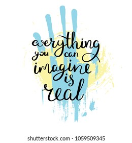 Everything you can imagine is real. Hand drawn motivation quote. Creative vector typography concept for design and printing. Ready for cards, t-shirts, labels, stickers, posters.