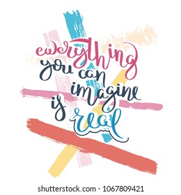 Everything you can imagine is real. Hand drawn motivation quote. Creative vector typography concept for design and printing. Ready for cards, t-shirts, labels, stickers, posters.