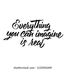 Everything you can imagine is real. Hand drawn brush calligraphy. Isolated on white background.