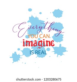 Everything you can imagine is real. Motivational quote. 