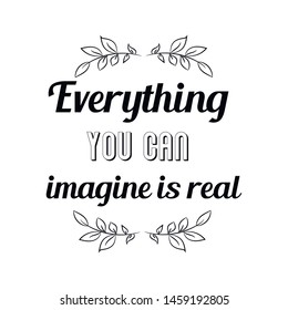 Everything you can imagine is real. Calligraphy saying for print. Vector Quote 
