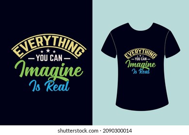 Everything you can imagine is real Typography T-shirt design