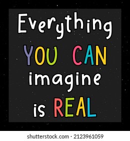 Everything you can imagine is real. Inspirational quote. Lettering. Motivational poster. Phrase. Vector illustration