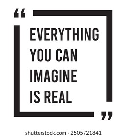 Everything you can imagine is real inspirational design quote, motivational quotes, typography illustration lettering quotes