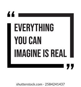 Everything you can imagine is real, inspirational design quote, motivational quotes, typography illustration lettering quotes