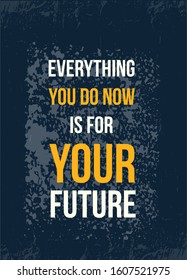 Everything You do Now is for You. Typography quote poster. Motivational grunge design, positive saying, printable slogan