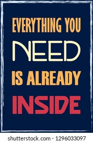 Everything you need is already inside. Motivational Quote. Vector Poster design