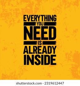 Everything You Need Is Already Inside Poster. Inspiring Rough Typography Creative Motivation Quote Template.