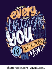 Everything you need is always in you. Motivation hand drawn doodle lettering postcard about life. Lettering label art for t-shirt design, banner, poster, web.