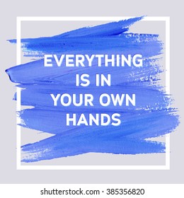 Everything is in your own hands. Motivation square acrylic stroke poster. Text lettering of an inspirational saying. Quote Typographical Poster Template, vector design