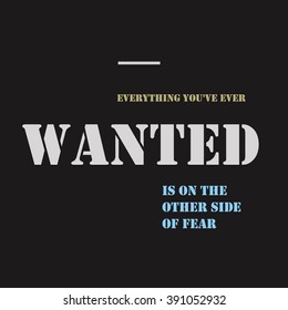 Everything you've ever wanted is on the other side of fear. 