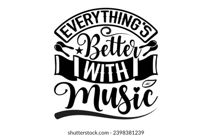 Everything's Better With Music- Singer t- shirt design, Hand drawn vintage hand lettering This illustration can be used as a print on vector illustration Template bags, stationary or as a poster.