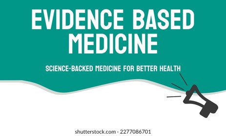 Evidence Based Medicine: Medical practice based on research and clinical evidence.