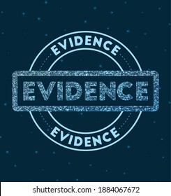 Evidence. Glowing round badge. Network style geometric evidence stamp in space. Vector illustration.