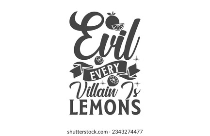  Evil every villain is lemons - Lettering design for greeting banners, Mouse Pads, Prints, Cards and Posters, Mugs, Notebooks, Floor Pillows and T-shirt prints design.