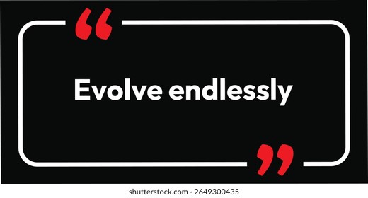 Evolve endlessly. Motivation and inspiration quotes. Black background and white text art design. Use these quotes in business, speech, and T-shirt design. Eps vector art and fashion design.