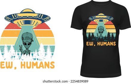 Ew, Humans stylish funny t-shirt and apparel for men, women, kids and children trendy design with alien cartoon, silhouettes, typography, print, vector illustration, global swatches