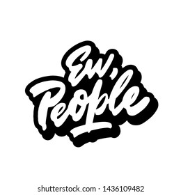 Ew, people. Humor about introverts. Hand lettering. Vector design Isolated on white
