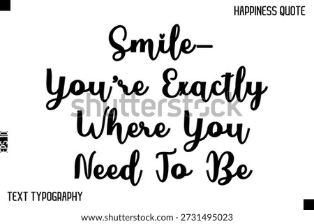 Smile—You’re Exactly Where You Need To Be   -Happiness Saying Handwritten Cursive Text Lettering Vector Quote