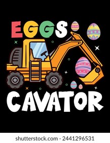 Excavator t shirt . Easter day t shirt design for kids. Egg-cavator T-shirt design.