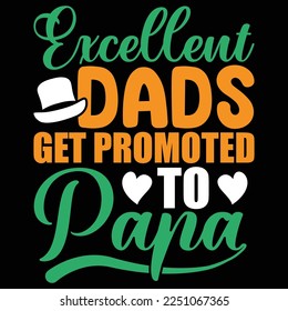 Excellent Dads Get Promoted To Papa, Happy Father's Day, Happy Valentine Day, Papa Is The Best Man, Papa Typography T shirt Design