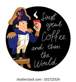 Excellent print on a T-shirt. Cute picture of Napoleon, standing on a stool with a cup of hot coffee in his hand. And the inscription "First, grab a coffee and then the world" in a black circle.