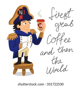 Excellent print on a T-shirt. Cute picture of Napoleon, standing on a stool with a cup of hot coffee in his hand. And the inscription "First, grab a coffee and then the world."