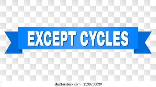 EXCEPT CYCLES text on a ribbon. Designed with white caption and blue stripe. Vector banner with EXCEPT CYCLES tag on a transparent background.